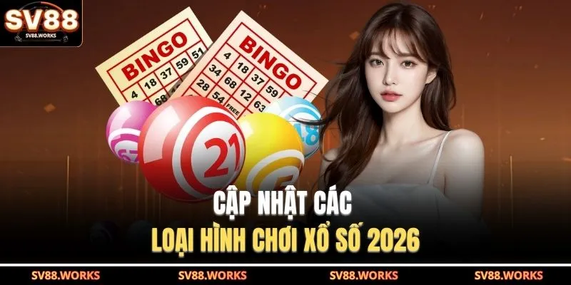 Cập nhật các loại hình chơi xổ số 2026