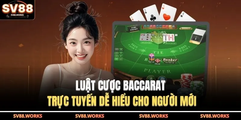 Luật cược Baccarat trực tuyến dễ hiểu cho người mới