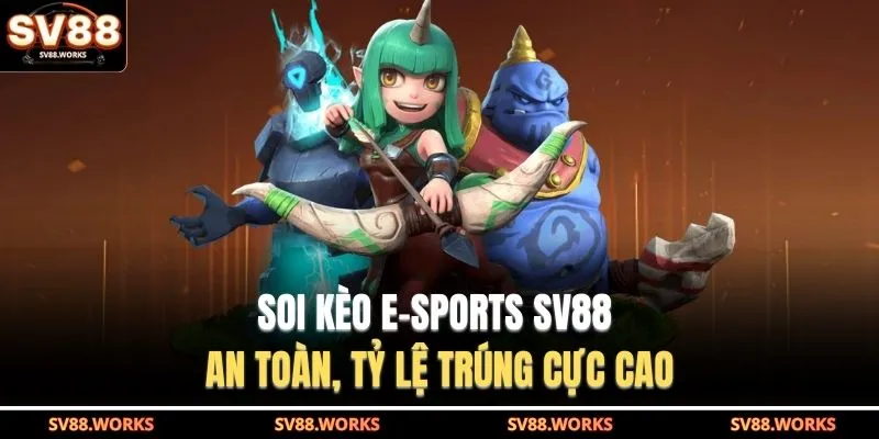 Soi kèo E-Sports SV88 an toàn, tỷ lệ trúng cực cao