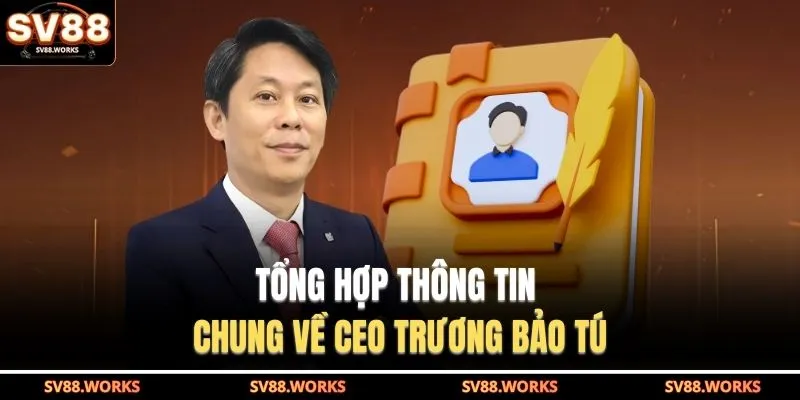 Tổng hợp thông tin chung về CEO Trương Bảo Tú