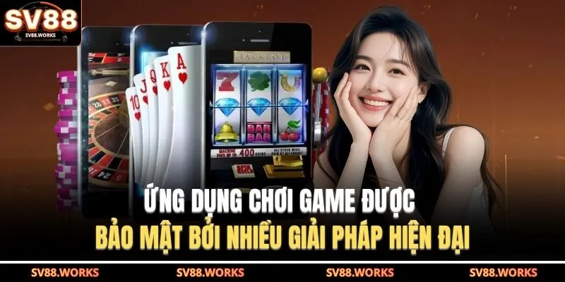 Ứng dụng chơi game được bảo mật bởi nhiều giải pháp hiện đại